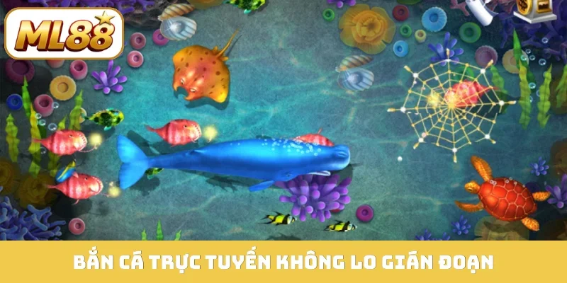 Bắn cá trực tuyến không lo gián đoạn