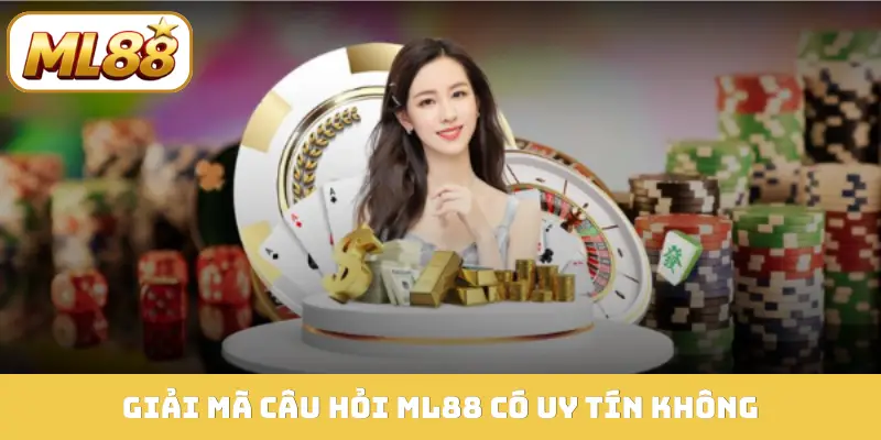 Giải mã câu hỏi ML88 có uy tín không