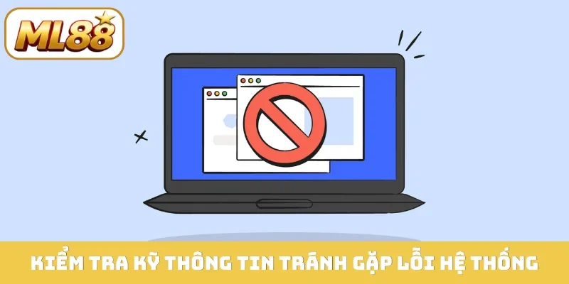 Kiểm tra kỹ thông tin tránh gặp lỗi hệ thống