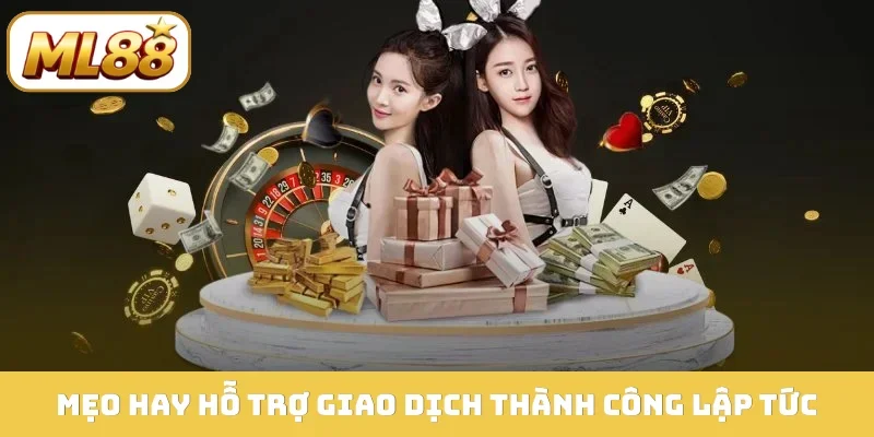 Mẹo hay hỗ trợ giao dịch thành công lập tức