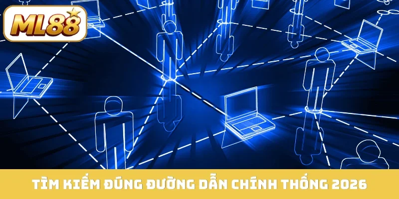 Tìm kiếm đúng đường dẫn chính thống 2026